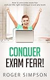 Conquer Exam Fear: How to conquer exam fear and use the right technique to ace any exam.
