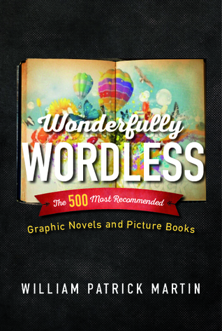 Wonderfully Wordless: The 500 Most Recommended Graphic Novels and Picture Books
