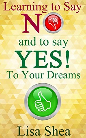 Learning to Say NO and to Say YES to Your Dreams! (The Daily Guide to Powerful Secrets of Self Growth Book 6)