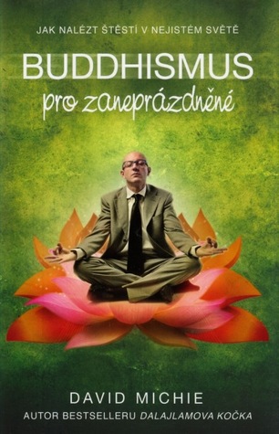 Buddhismus pro zaneprázdněné: Jak nalézt štěstí v nejistém světě