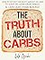 The Truth about Carbs: How to Eat Just the Right Amount of Carbs to Slash Fat, Look Great Naked, & Live Lean Year-Round