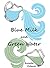 Blue Milk and Green Water