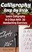 Calligraphy Step By Step: Learn Calligraphy In 3 Days With 30 Handwriting Exercises: (Calligraphy for kids, Typography, Hand Writing, Paper Crafts, Thank ... Calligraphy And Illumination, Drawing))