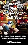 We're Not Supposed to Tell You: Sex Slavery, Drugs, and Other Secrets of Thailand’s Prostitution Industry