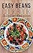 Easy Beans Cookbook: A Collection of Simple and Unique Bean Recipes (Bean Cookbook, Beans Cookbook, Bean Recipes, Beans Recipes Book 1)
