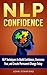 NLP Confidence: NLP Techniques to Build Confidence, Overcome Fear, and Create Permanent Change Today