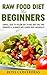 Raw Food Diet For Beginners: 19 Simple, Easy-To-Follow Diet Plans, Tips, and 5-Minute Breakfast Recipes