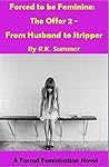 Forced to be Feminine: The Offer 2 - From Husband to Stripper: A Forced Feminisation Novel