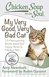 Chicken Soup for the Soul: My Very Good, Very Bad Cat: 101 Heartwarming Stories about Our Happy, Heroic & Hilarious Pets