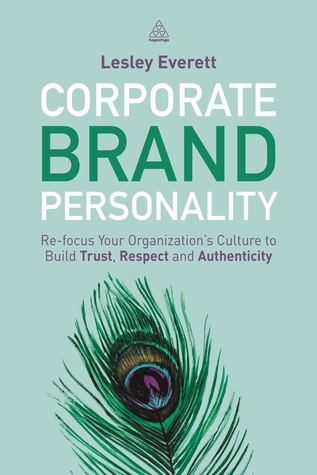 Corporate Brand Personality: Re-focus Your Organization's Culture to Build Trust, Respect and Authenticity