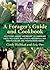 A Forager's Guide and Cookbook: How to Find, Harvest, and Prepare 100 Common and Exotic Wild Plants, Including Flower Garden Finds, Sidewalk Salads, and Freshwater Delicacies