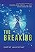 The Breaking: A Lifelong Journey of Finding God, Truth, and Life After Losing My Own