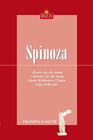 Spinoza: Essere ciò che siamo e divenire ciò che siamo capaci di divenire è l'unico scopo della vita (Italian Edition)