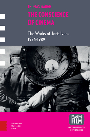 The Conscience of Cinema: The works of Joris Ivens 1912-1989 (Framing Film)