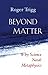 Beyond Matter: Why Science Needs Metaphysics