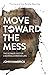 Move Toward the Mess: The U...