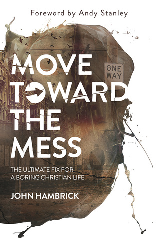 Move Toward the Mess: The Ultimate Fix for a Boring Christian Life (Paperback)