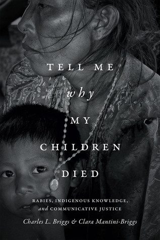 Tell Me Why My Children Died: Rabies, Indigenous Knowledge, and Communicative Justice (Critical Global Health: Evidence, Efficacy, Ethnography)