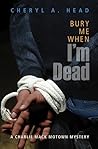 Bury Me When I'm Dead by Cheryl A. Head Bury Me When I'm Dead by Cheryl A. Head