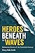 Heroes Beneath the Waves: T...