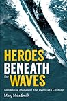 Heroes Beneath the Waves by Mary Nida Smith Heroes Beneath the Waves by Mary Nida Smith