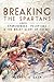 Breaking the Spartans: Epaminondas, Pelopidas, and the Brief Glory of Thebes