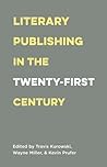 Literary Publishing in the Twenty-First Century by Wayne Miller