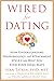 Wired for Dating: How Understanding Neurobiology and Attachment Style Can Help You Find Your Ideal Mate