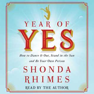 Year of Yes: How to Dance It Out, Stand in the Sun and Be Your Own Person