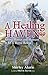 A Healing Haven: Saving Horses and Humans at RVR Horse Rescue (Lemons to Lemonade Book 2)