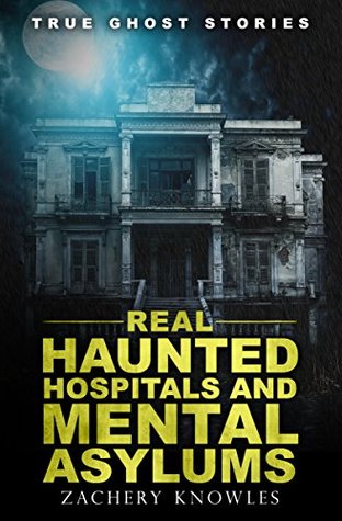 True Ghost Stories: Real Haunted Hospitals and Mental Asylums (Kindle Edition)