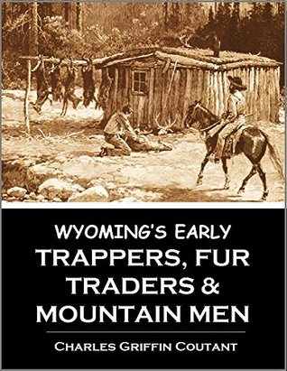 Wyoming's Early Trappers, Fur Traders, and Mountain Men: Jim Beckwourth, Nathaniel J. Wyeth, James Bridger, Kit Carson, Jedediah S. Smith, Robert Newell (Kindle Edition)