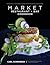 Market Restaurant + Bar Cookbook by Carl Schroeder