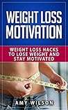 Weight Loss Motivation: Weight Loss Hacks to Lose Weight and Stay Motivated