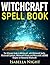 Witchcraft Spell Book: The Ultimate Guide to Witchcraft with Witchcraft Spells, Witchcraft Symbols, Witchcraft Rituals and Wicca with a BONUS Chapter on Nocturnal Witchcraft (Tarot, Wicca Grimoire)