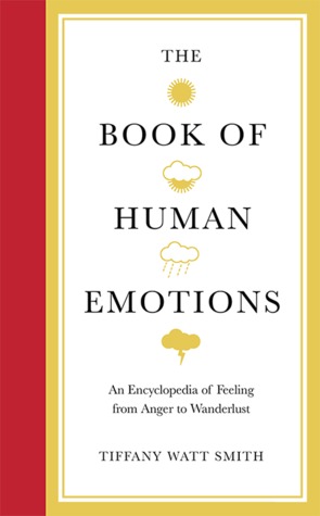 The Book of Human Emotions: An Encyclopaedia of Feeling from Anger to Wanderlust (Hardcover)