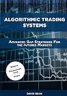 Algorithmic Trading Systems: Advanced Gap Strategies for the Futures Markets Algorithmic Trading Systems: Advanced Gap Strategies for the Futures Markets