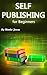 Self-Publishing for Beginners: Self-Publishing Tips and Tricks for Starters