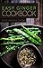 Easy Ginger Cookbook: 50 Easy and Unique Ginger Recipes