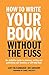 How To Write Your Book Without The Fuss by Lucy McCarraher