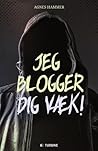 Jeg Blogger Dig Væk! by Agnes Hammer
