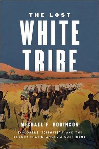 The Lost White Tribe: Explorers, Scientists, and the Theory that Changed a Continent (Hardcover)