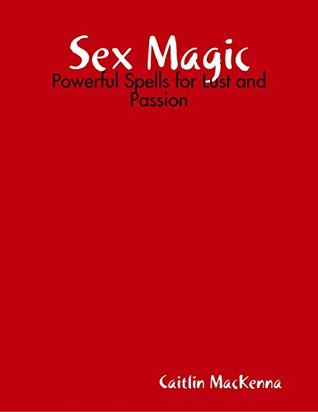 Sex Magic: Powerful Spells for Lust and Passion (Kindle Edition)
