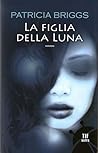 La Figlia della Luna by Patricia Briggs La Figlia della Luna by Patricia Briggs