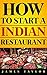 The Fastest, Easiest, and Most Entertaining Way to Start a Indian Restaurant : How to start a Indian restaurant Guide ( Indian Restaurant Business Book)