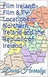 Film Ireland - Film & TV Locations in Northern Ireland and the Republic of Ireland (Film and TV Locations in the UK and Ireland Book 4)