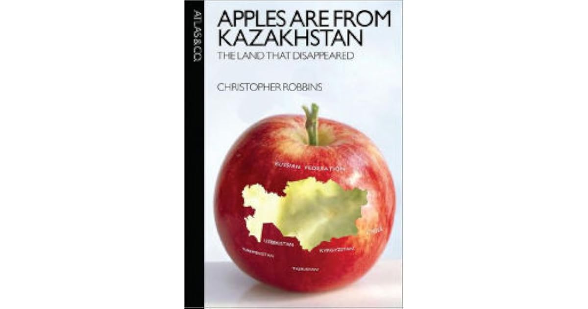 Apples Are from Kazakhstan The Land That Disappeared by Christopher