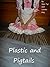 Plastic and Pigtails