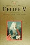 La vida y la época de Felipe V La vida y la época de Felipe V