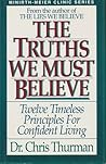 The Truths We Must Believe (Twelve Timeless Principles For Confident Living) The Truths We Must Believe (Twelve Timeless Principles For Confident Living)